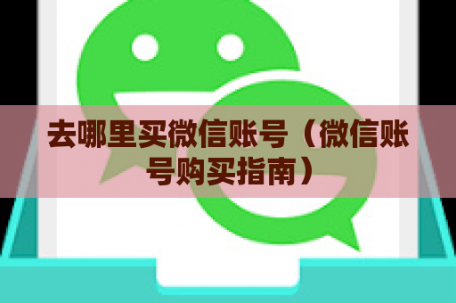 去哪里买微信账号（微信账号购买指南）