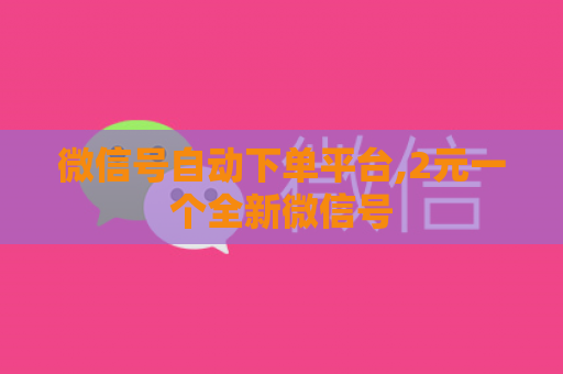 微信号自动下单平台,2元一个全新微信号