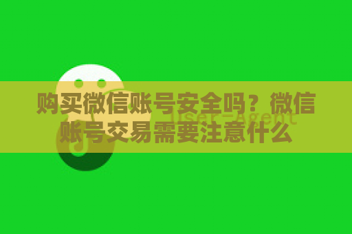 购买微信账号安全吗？微信账号交易需要注意什么