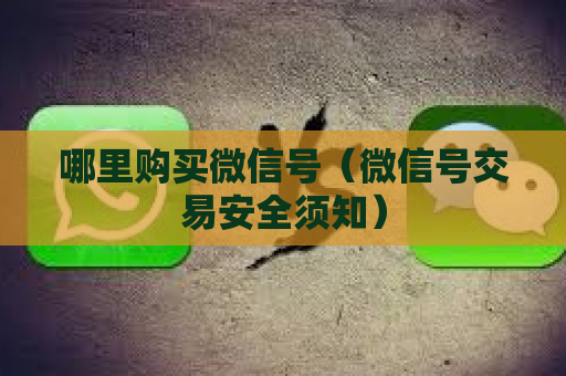 哪里购买微信号（微信号交易安全须知）