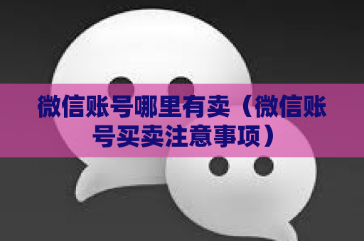 微信账号哪里有卖（微信账号买卖注意事项）