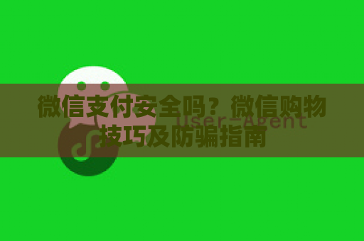 微信支付安全吗？微信购物技巧及防骗指南