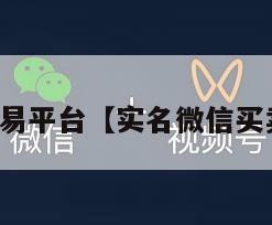 微信买卖交易平台【实名微信买卖交易平台】
