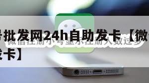 微信小号批发网24h自助发卡【微信小号出售自动发卡】
