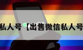 出售vx私人号【出售微信私人号带好友】