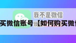 在哪购买微信账号【如何购买微信账号】