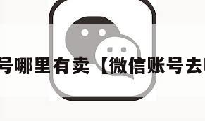 微信账号哪里有卖【微信账号去哪里卖】